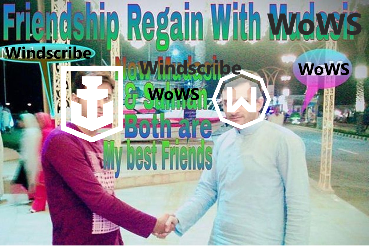 Friendship Regain with WoWS Windscribe & WoWS Both are my best Friends