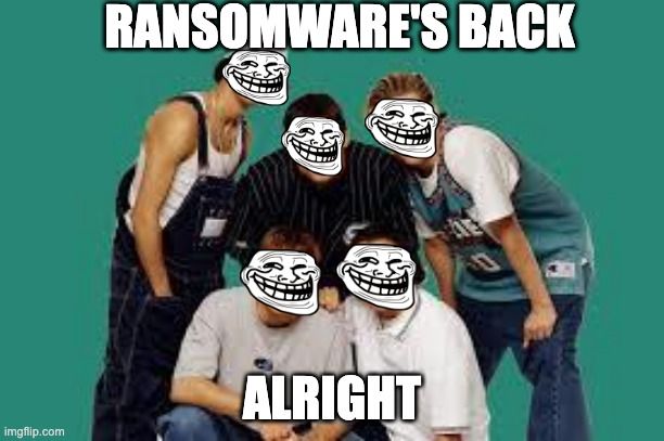Image of Backstreet Boys with meme troll faces, with the following text: Ransomware’s back, alright.