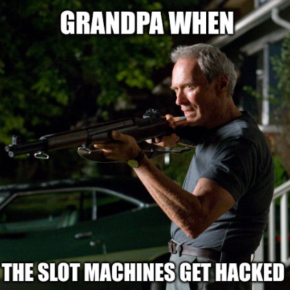 Clint Eastwood with shotgun meme, captioned "Grandpa when the slot machines get hacked"