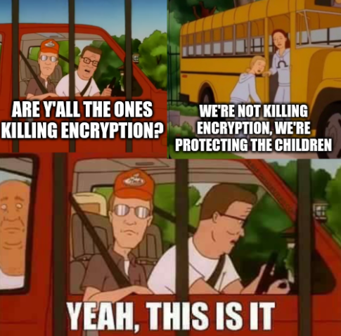 King of the Hill meme saying "Are y'all the ones killing encryption" with reply "We're not killing encryption, we're protecting the children"